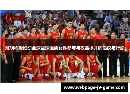 姚明积极推动全球篮球运动女性参与与权益提升的倡议与行动 姚明积极推动全球篮球运动女性参与与权益提升的倡议与行动