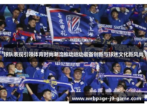 球队表现引领体育时尚潮流推动运动装备创新与球迷文化新风尚