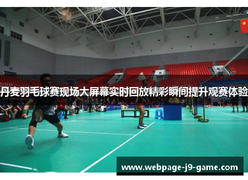 丹麦羽毛球赛现场大屏幕实时回放精彩瞬间提升观赛体验 丹麦羽毛球赛现场大屏幕实时回放精彩瞬间提升观赛体验