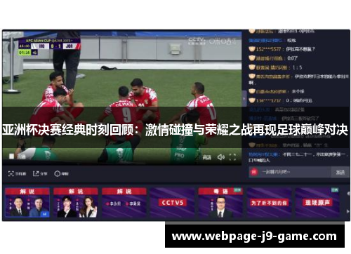 亚洲杯决赛经典时刻回顾：激情碰撞与荣耀之战再现足球巅峰对决