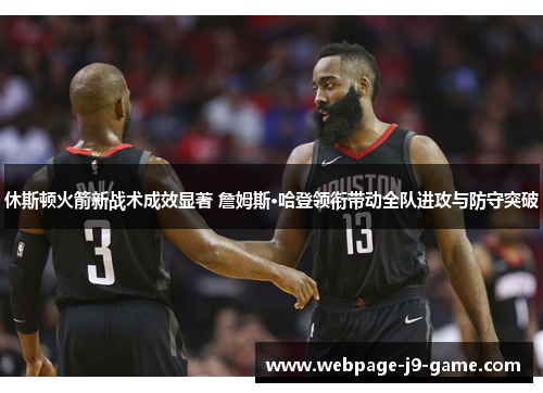 休斯顿火箭新战术成效显著 詹姆斯·哈登领衔带动全队进攻与防守突破