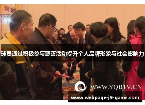 球员通过积极参与慈善活动提升个人品牌形象与社会影响力