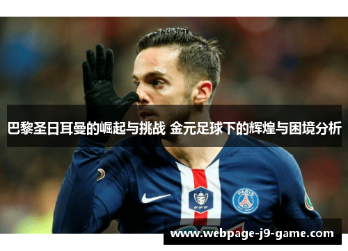 巴黎圣日耳曼的崛起与挑战 金元足球下的辉煌与困境分析