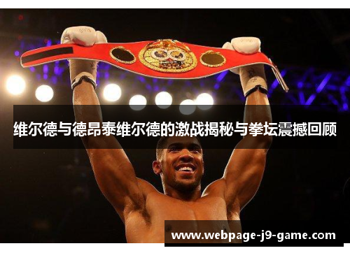 维尔德与德昂泰维尔德的激战揭秘与拳坛震撼回顾