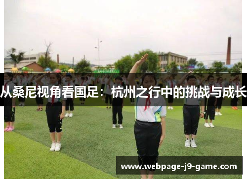 从桑尼视角看国足：杭州之行中的挑战与成长