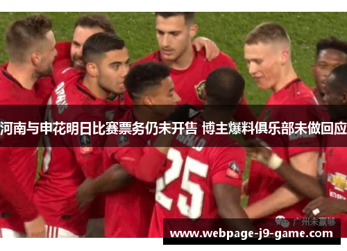 河南与申花明日比赛票务仍未开售 博主爆料俱乐部未做回应