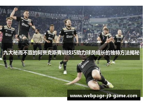 九大秘而不宣的阿贾克斯青训技巧助力球员成长的独特方法揭秘 九大秘而不宣的阿贾克斯青训技巧助力球员成长的独特方法揭秘