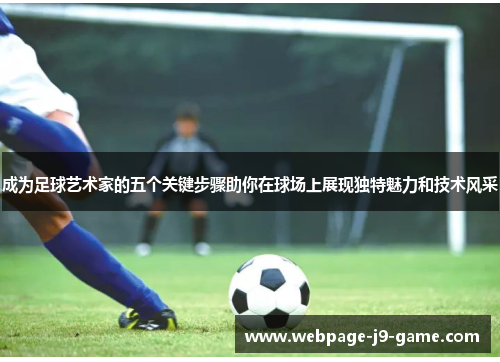 成为足球艺术家的五个关键步骤助你在球场上展现独特魅力和技术风采