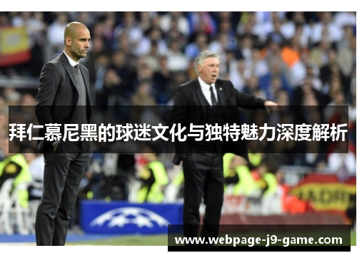 拜仁慕尼黑的球迷文化与独特魅力深度解析 拜仁慕尼黑的球迷文化与独特魅力深度解析