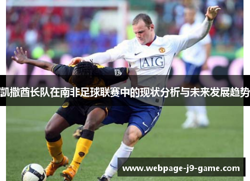 凯撒酋长队在南非足球联赛中的现状分析与未来发展趋势