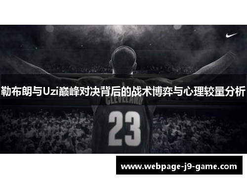 勒布朗与Uzi巅峰对决背后的战术博弈与心理较量分析