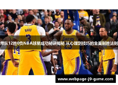 带队12胜0负NBA球星成功秘诀揭秘 从心理到技巧的全面制胜法则