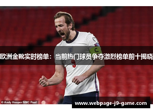 欧洲金靴实时榜单:当前热门球员争夺激烈榜单前十揭晓 欧洲金靴实时榜单:当前热门球员争夺激烈榜单前十揭晓