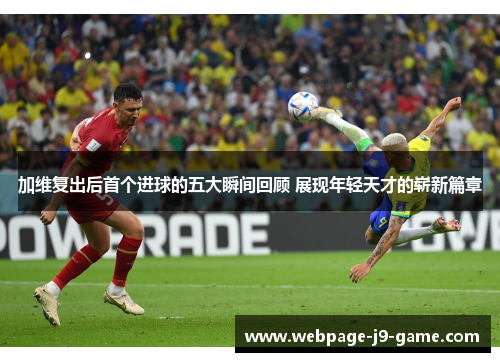 加维复出后首个进球的五大瞬间回顾 展现年轻天才的崭新篇章