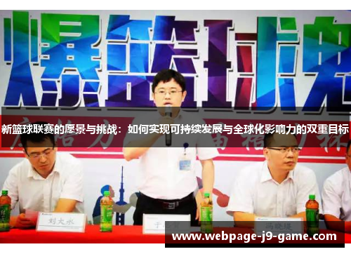 新篮球联赛的愿景与挑战：如何实现可持续发展与全球化影响力的双重目标