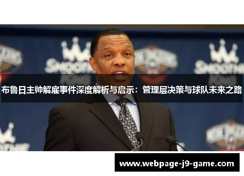 布鲁日主帅解雇事件深度解析与启示:管理层决策与球队未来之路 布鲁日主帅解雇事件深度解析与启示:管理层决策与球队未来之路