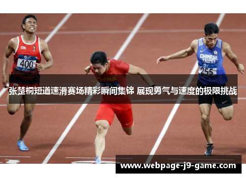 张楚桐短道速滑赛场精彩瞬间集锦 展现勇气与速度的极限挑战