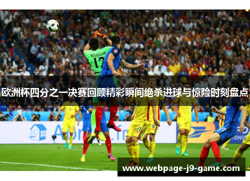 欧洲杯四分之一决赛回顾精彩瞬间绝杀进球与惊险时刻盘点