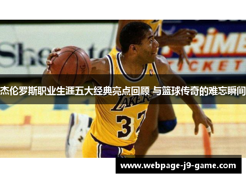 杰伦罗斯职业生涯五大经典亮点回顾 与篮球传奇的难忘瞬间