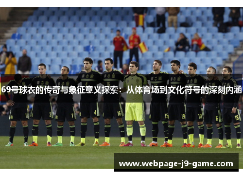 69号球衣的传奇与象征意义探索：从体育场到文化符号的深刻内涵