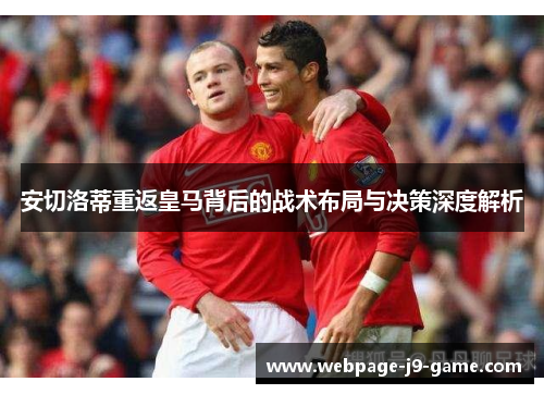 安切洛蒂重返皇马背后的战术布局与决策深度解析