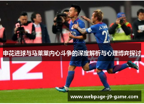 申花进球与马莱莱内心斗争的深度解析与心理博弈探讨