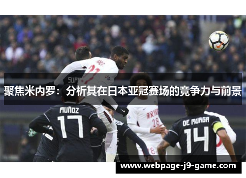 聚焦米内罗：分析其在日本亚冠赛场的竞争力与前景