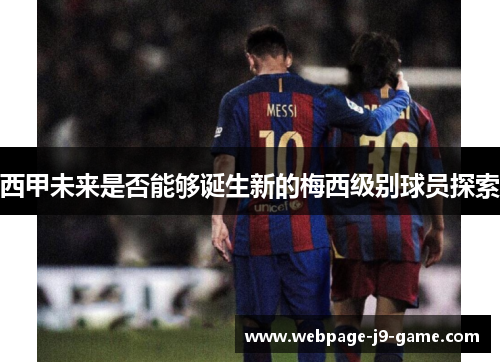 西甲未来是否能够诞生新的梅西级别球员探索 西甲未来是否能够诞生新的梅西级别球员探索