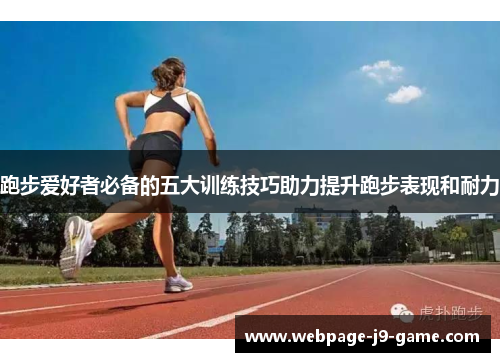 跑步爱好者必备的五大训练技巧助力提升跑步表现和耐力