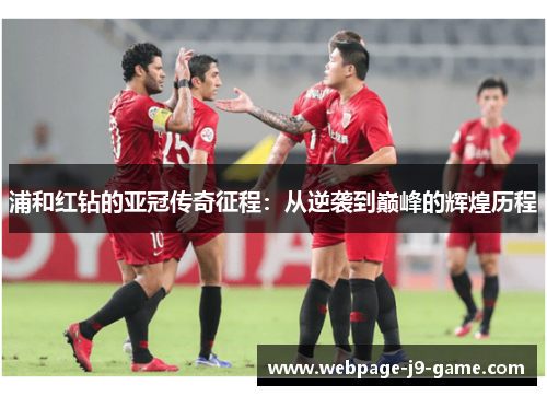 浦和红钻的亚冠传奇征程：从逆袭到巅峰的辉煌历程