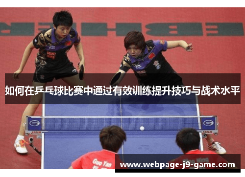 如何在乒乓球比赛中通过有效训练提升技巧与战术水平 如何在乒乓球比赛中通过有效训练提升技巧与战术水平