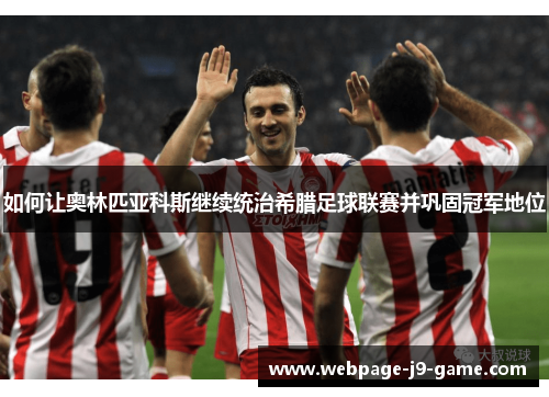 如何让奥林匹亚科斯继续统治希腊足球联赛并巩固冠军地位