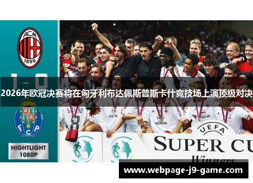 2026年欧冠决赛将在匈牙利布达佩斯普斯卡什竞技场上演顶级对决