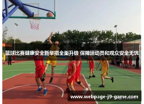 篮球比赛健康安全新举措全面升级 保障运动员和观众安全无忧